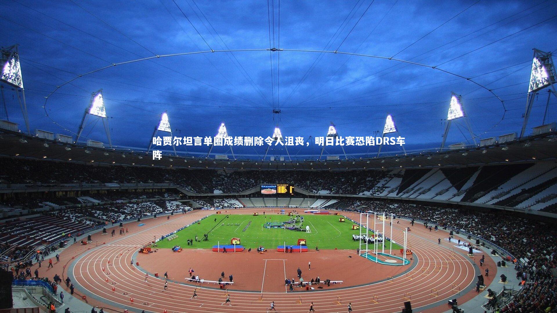 哈贾尔坦言单圈成绩删除令人沮丧，明日比赛恐陷DRS车阵