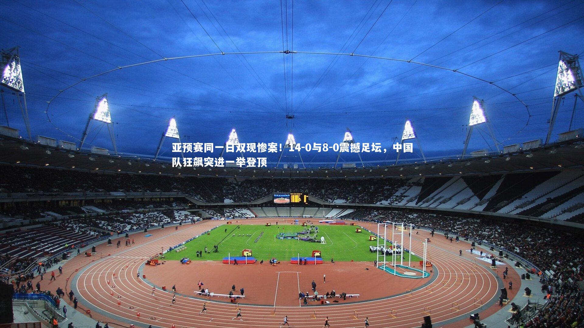 亚预赛同一日双现惨案！14-0与8-0震撼足坛，中国队狂飙突进一举登顶